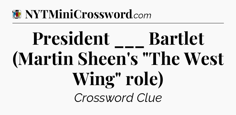 President ___ Bartlet (Martin Sheen's 