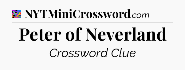 Peter of Neverland Crossword Clue