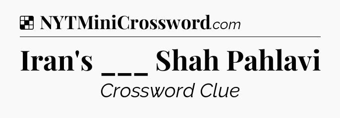 Solution: Iran's ___ Shah Pahlavi - NYT Crossword