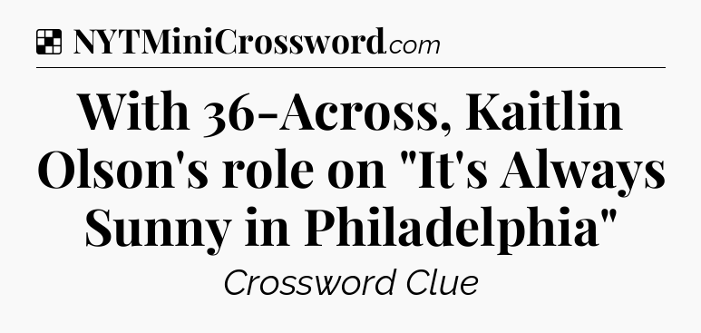 Solution: With 36-Across, Kaitlin Olson's role on 