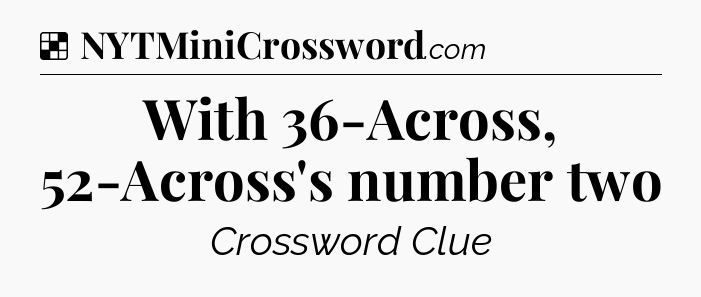 Solution: With 36-Across, 52-Across's number two - NYT Crossword