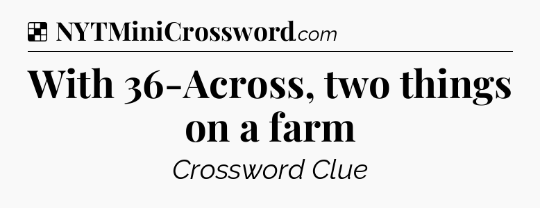 Solution: With 36-Across, two things on a farm - NYT Crossword