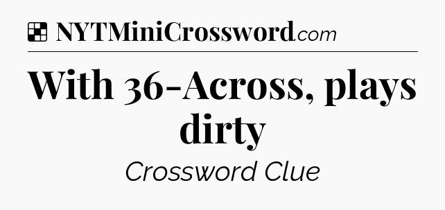 Solution: With 36-Across, plays dirty - NYT Crossword