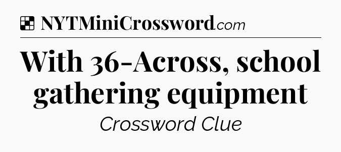 Solution: With 36-Across, school gathering equipment - NYT Crossword
