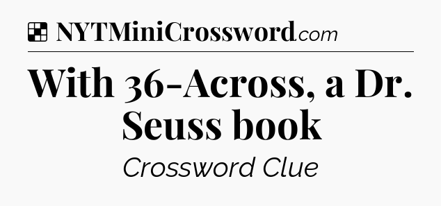 Solution: With 36-Across, a Dr. Seuss book - NYT Crossword