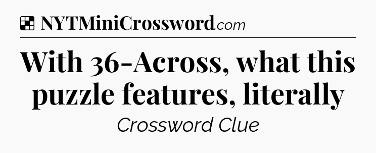 Solution: With 36-Across, what this puzzle features, literally - NYT Crossword