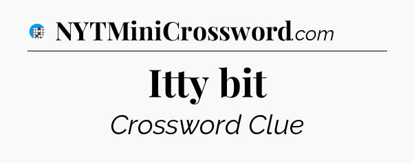 Itty bit Crossword Clue