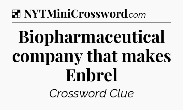 Solution: Biopharmaceutical company that makes Enbrel - NYT Crossword