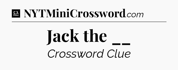 Jack the __ - LA Times Crossword