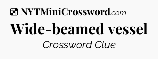 Solution: Wide-beamed vessel - NYT Crossword