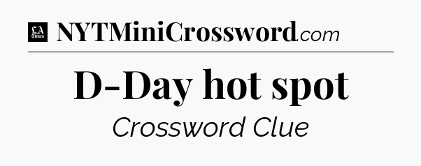 D-Day hot spot - LA Times Crossword
