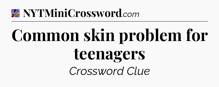 Common skin problem for teenagers Crossword Clue
