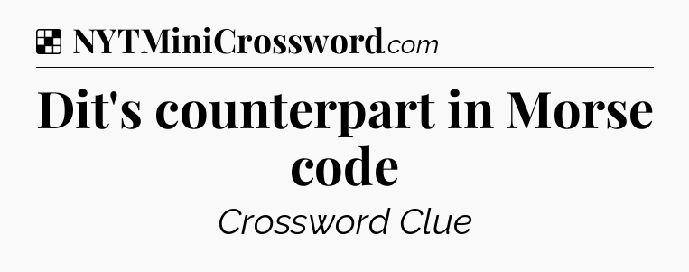 Solution: Dit's counterpart in Morse code - NYT Crossword