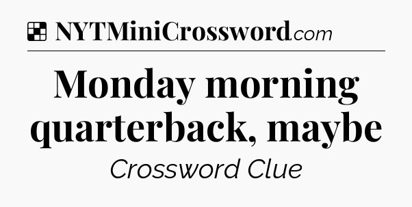 Solution: Monday morning quarterback, maybe - NYT Crossword