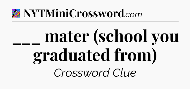 ___ mater (school you graduated from) Crossword Clue