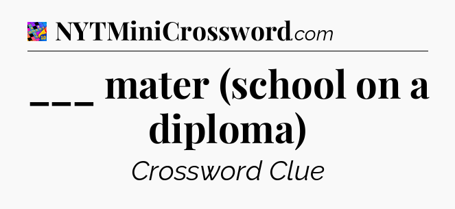 ___ mater (school on a diploma) Crossword Clue