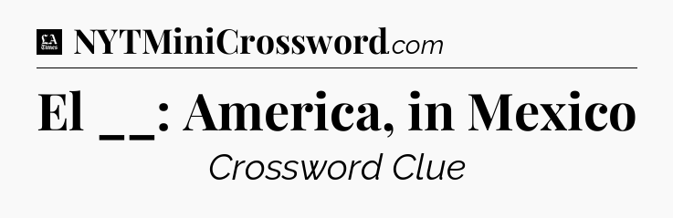 El __: America, in Mexico - LA Times Crossword