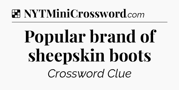 Solution: Popular brand of sheepskin boots - NYT Crossword