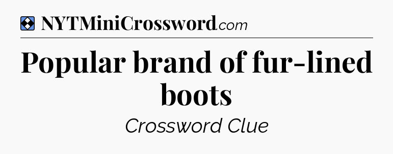 Solution: Popular brand of fur-lined boots - NYT Mini Crossword