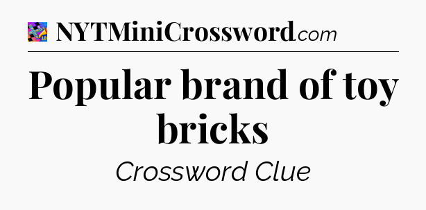 Popular brand of toy bricks Crossword Clue