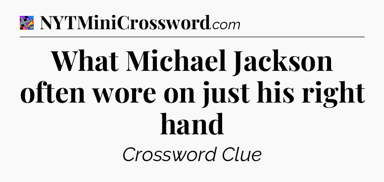 What Michael Jackson often wore on just his right hand Crossword Clue