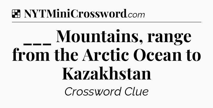 Solution: ___ Mountains, range from the Arctic Ocean to Kazakhstan - NYT Crossword