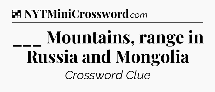 Solution: ___ Mountains, range in Russia and Mongolia - NYT Crossword