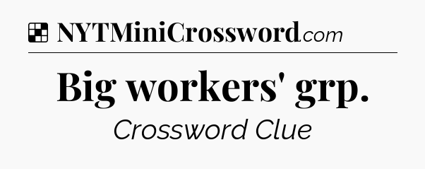Solution: Big workers' grp - NYT Crossword