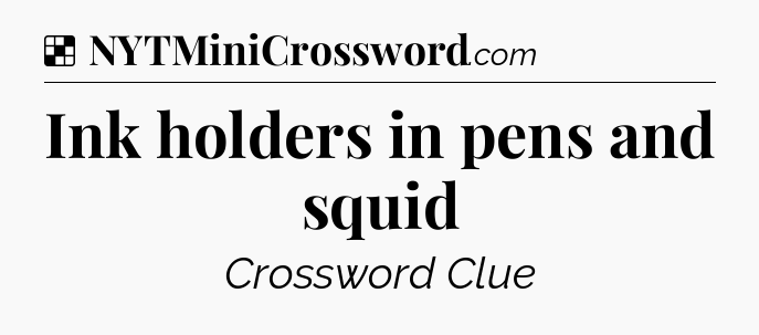 Solution: Ink holders in pens and squid - NYT Crossword