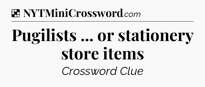 Solution: Pugilists ... or stationery store items - NYT Crossword
