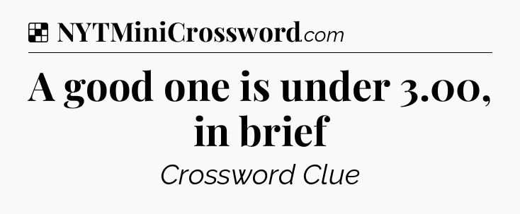 Solution: A good one is under 3.00, in brief - NYT Crossword