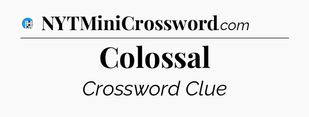Colossal Crossword Clue