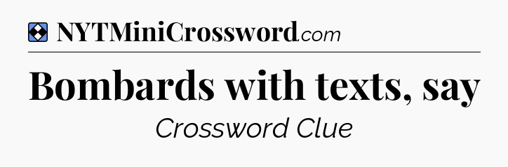 Solution: Bombards with texts, say - NYT Mini Crossword