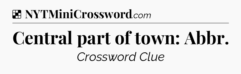 Solution: Central part of town: Abbr - NYT Crossword