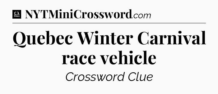 Quebec Winter Carnival race vehicle - LA Times Crossword