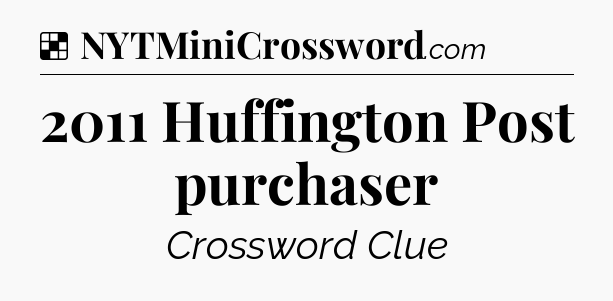 Solution: 2011 Huffington Post purchaser - NYT Crossword