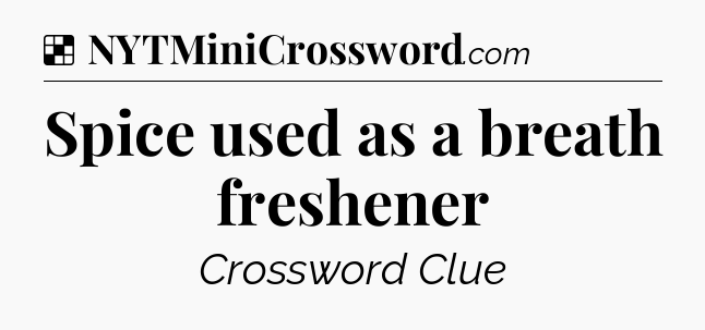 Solution: Spice used as a breath freshener - NYT Crossword
