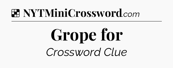 Solution: Grope for - NYT Crossword