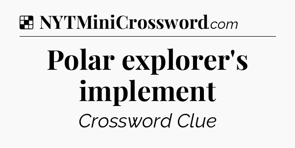 Solution: Polar explorer's implement - NYT Crossword