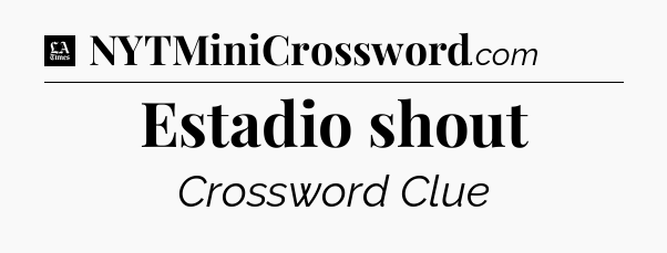 Estadio shout - LA Times Crossword