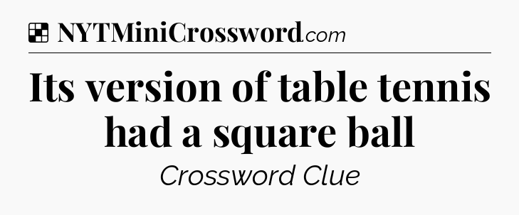 Solution: Its version of table tennis had a square ball - NYT Crossword
