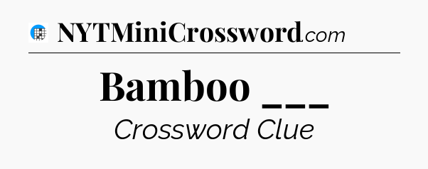 Bamboo ___ Crossword Clue