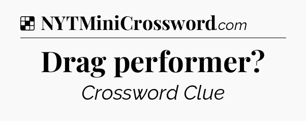 Solution: Drag performer - NYT Crossword