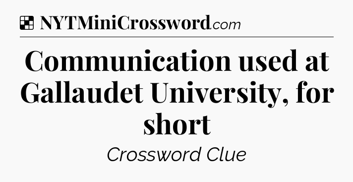 Solution: Communication used at Gallaudet University, for short - NYT Crossword