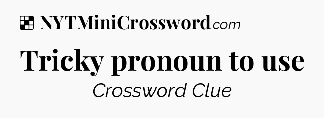 Solution: Tricky pronoun to use - NYT Crossword