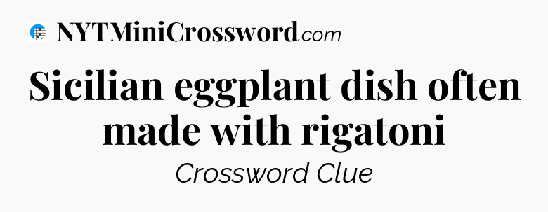 Sicilian eggplant dish often made with rigatoni Crossword Clue