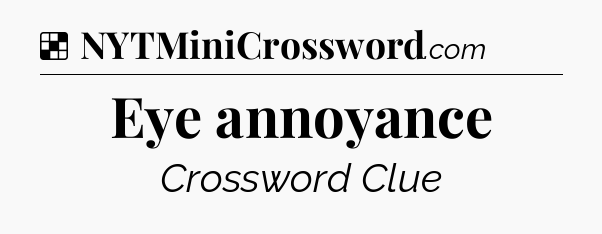 Solution: Eye annoyance - NYT Crossword