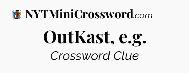 OutKast, e.g Crossword Clue