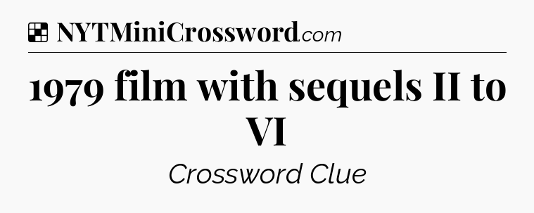 Solution: 1979 film with sequels II to VI - NYT Crossword