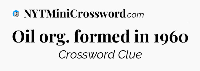 Oil org. formed in 1960 Crossword Clue